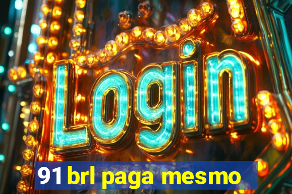 91 brl paga mesmo